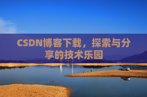 CSDN博客下载，探索与分享的技术乐园